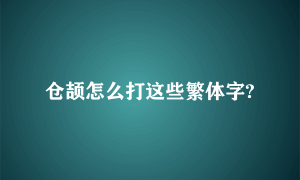 仓颉怎么打这些繁体字?