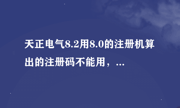 天正电气8.2用8.0的注册机算出的注册码不能用，我autocad2008.