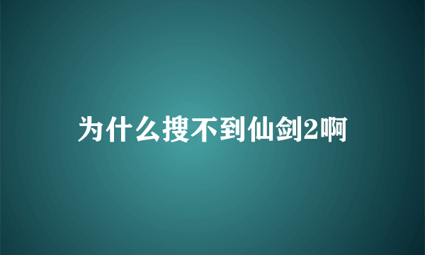 为什么搜不到仙剑2啊