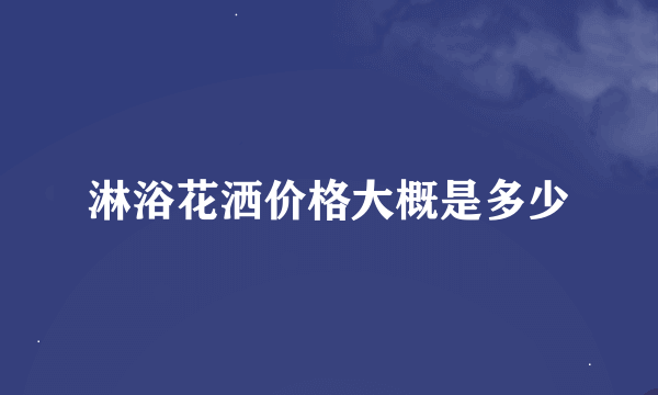 淋浴花洒价格大概是多少