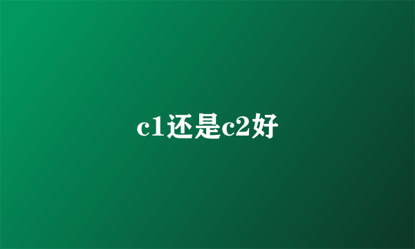 c1还是c2好