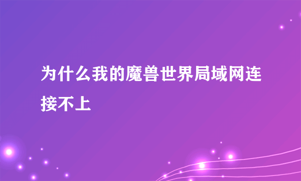 为什么我的魔兽世界局域网连接不上