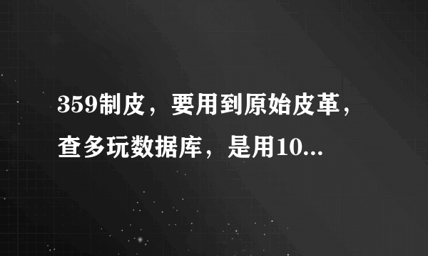 359制皮，要用到原始皮革，查多玩数据库，是用10个重蛮皮换的，但是重蛮皮哪里来的呢？