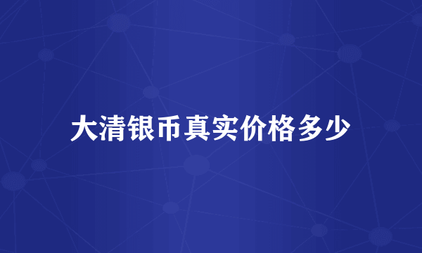 大清银币真实价格多少