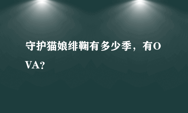 守护猫娘绯鞠有多少季，有OVA？