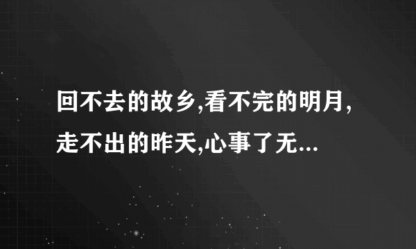 回不去的故乡,看不完的明月,走不出的昨天,心事了无痕什么意思?