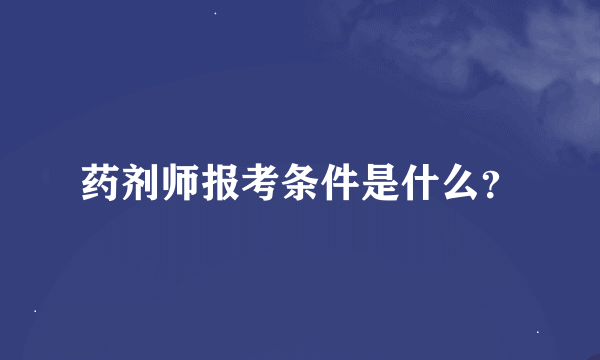 药剂师报考条件是什么？