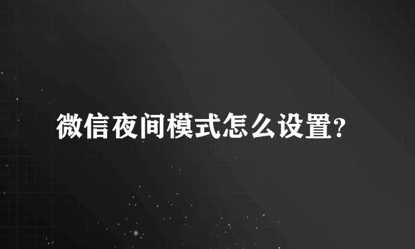 微信夜间模式怎么设置？