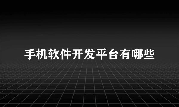 手机软件开发平台有哪些