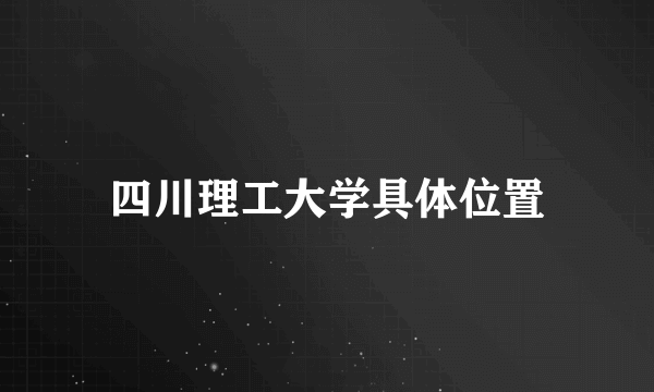 四川理工大学具体位置