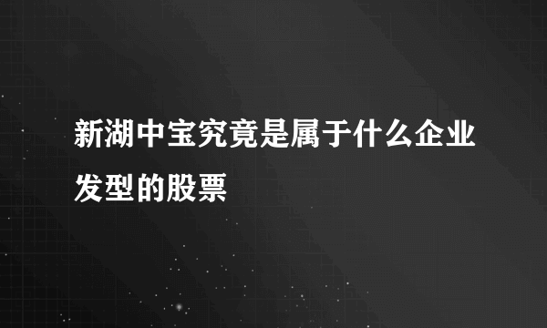 新湖中宝究竟是属于什么企业发型的股票