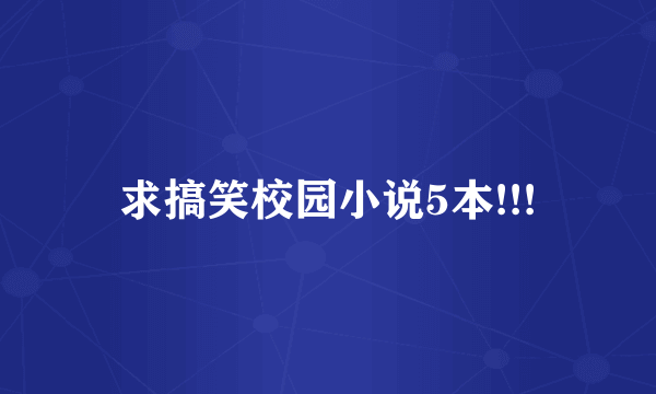 求搞笑校园小说5本!!!