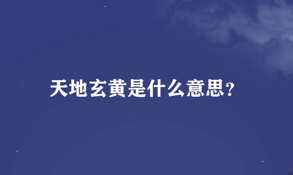 天地玄黄是什么意思？