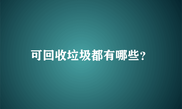 可回收垃圾都有哪些？