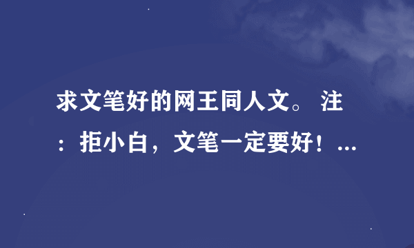 求文笔好的网王同人文。 注：拒小白，文笔一定要好！ 如：我曾喜欢你，双网之音这两篇就不错。