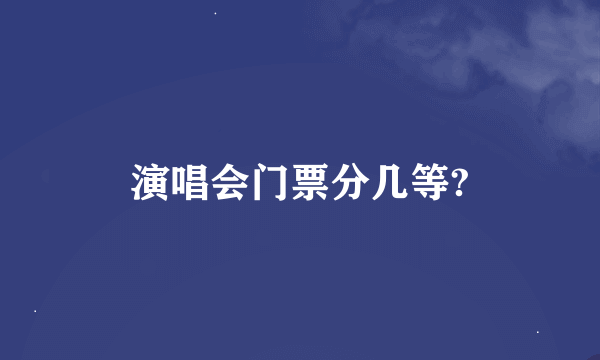 演唱会门票分几等?