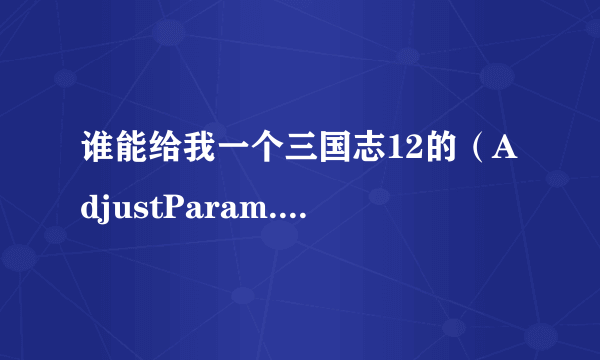 谁能给我一个三国志12的（AdjustParam.dat）文件要改过工资数据的。谢谢