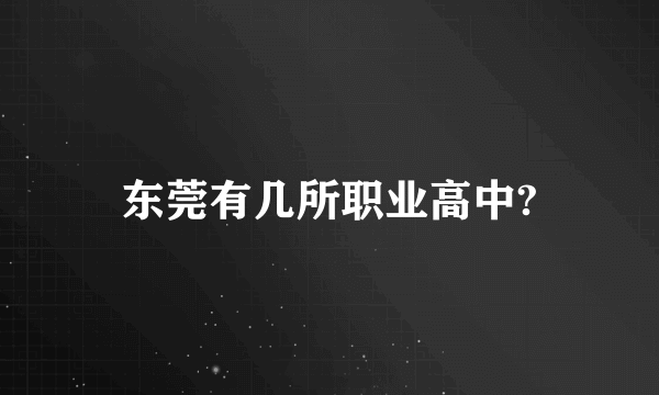 东莞有几所职业高中?