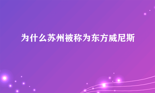 为什么苏州被称为东方威尼斯