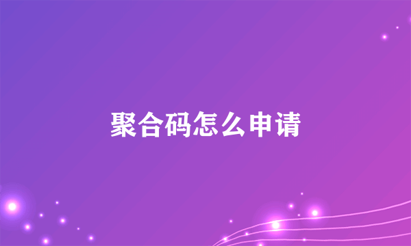 聚合码怎么申请