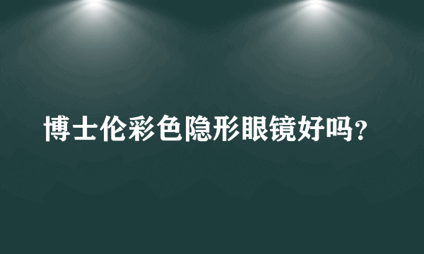 博士伦彩色隐形眼镜好吗？