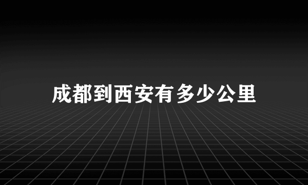 成都到西安有多少公里