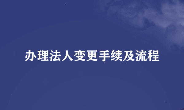 办理法人变更手续及流程