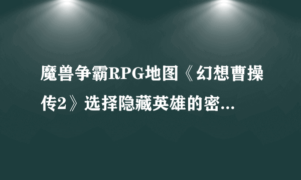 魔兽争霸RPG地图《幻想曹操传2》选择隐藏英雄的密码是什么？