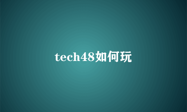 tech48如何玩