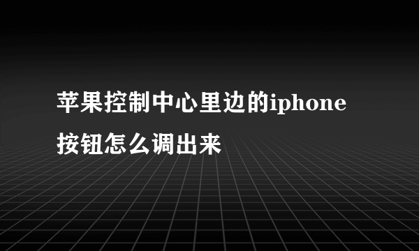 苹果控制中心里边的iphone按钮怎么调出来