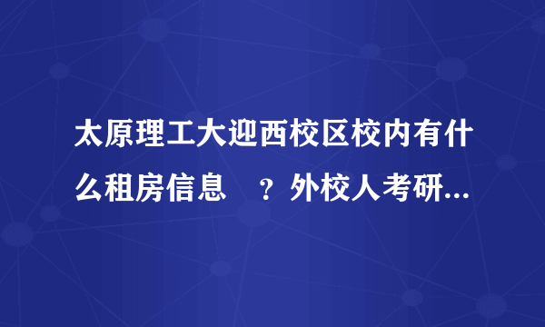 太原理工大迎西校区校内有什么租房信息麼？外校人考研可以申请住在学