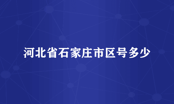 河北省石家庄市区号多少