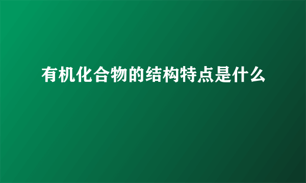 有机化合物的结构特点是什么