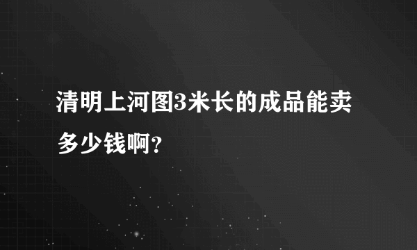 清明上河图3米长的成品能卖多少钱啊？