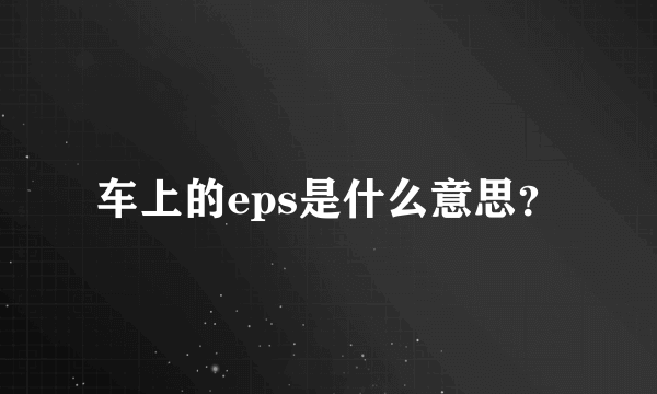 车上的eps是什么意思？