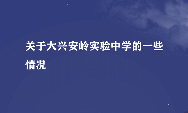 关于大兴安岭实验中学的一些情况