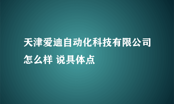 天津爱迪自动化科技有限公司怎么样 说具体点