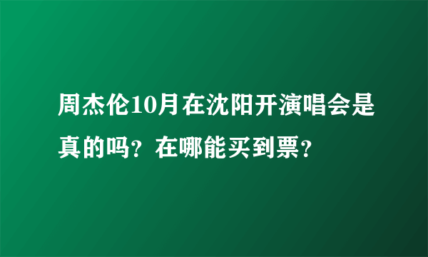 周杰伦10月在沈阳开演唱会是真的吗？在哪能买到票？