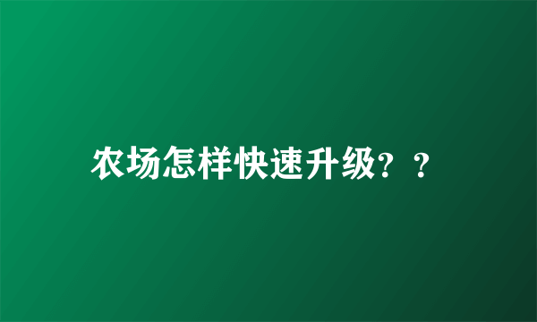 农场怎样快速升级？？