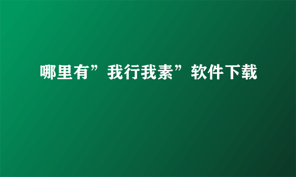 哪里有”我行我素”软件下载