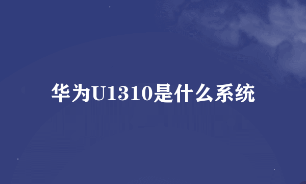 华为U1310是什么系统