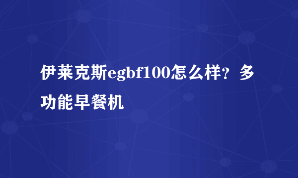 伊莱克斯egbf100怎么样？多功能早餐机