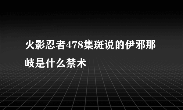 火影忍者478集斑说的伊邪那岐是什么禁术