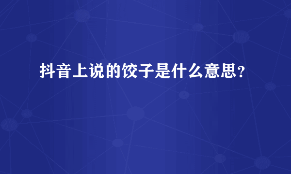 抖音上说的饺子是什么意思？