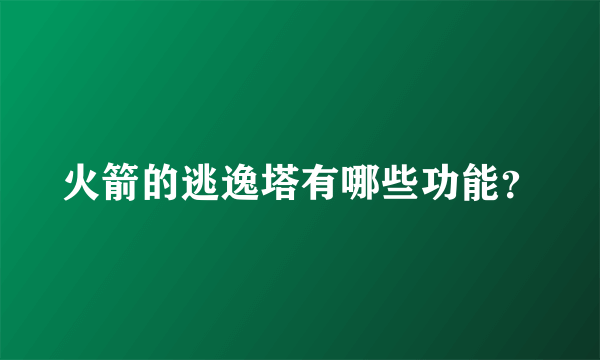 火箭的逃逸塔有哪些功能？