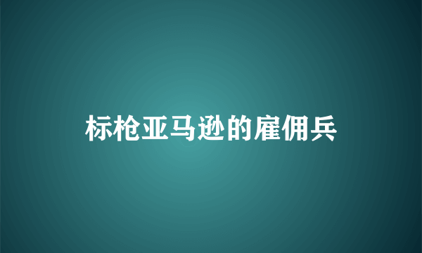 标枪亚马逊的雇佣兵