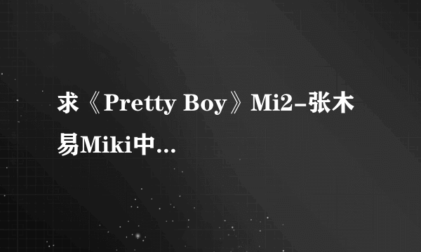 求《Pretty Boy》Mi2-张木易Miki中英文对唱歌词和空间链接