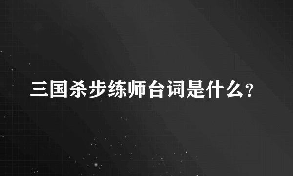 三国杀步练师台词是什么？