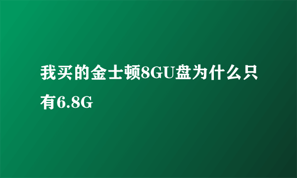 我买的金士顿8GU盘为什么只有6.8G