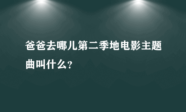 爸爸去哪儿第二季地电影主题曲叫什么？